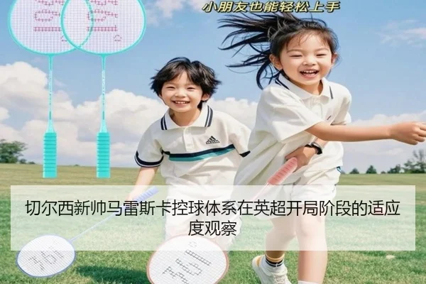 切尔西新帅马雷斯卡控球体系在英超开局阶段的适应度观察 | kaiyun